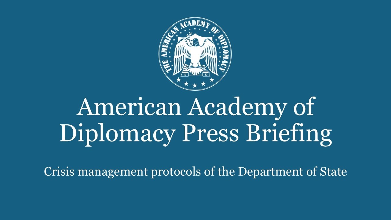 American Academy of Diplomacy Press Briefing: Crisis Management Protocols of the Department of State