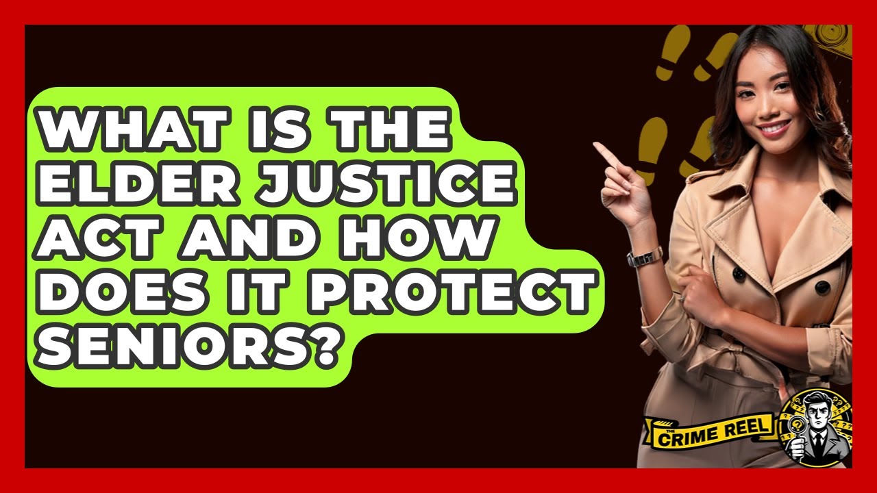 What Is The Elder Justice Act And How Does It Protect Seniors? - The Crime Reel