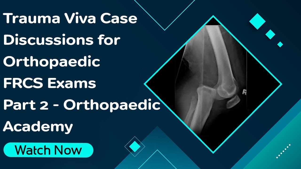 Trauma Viva Case Discussions for Orthopaedic FRCS Exams | Part II | Orthopaedic Academy