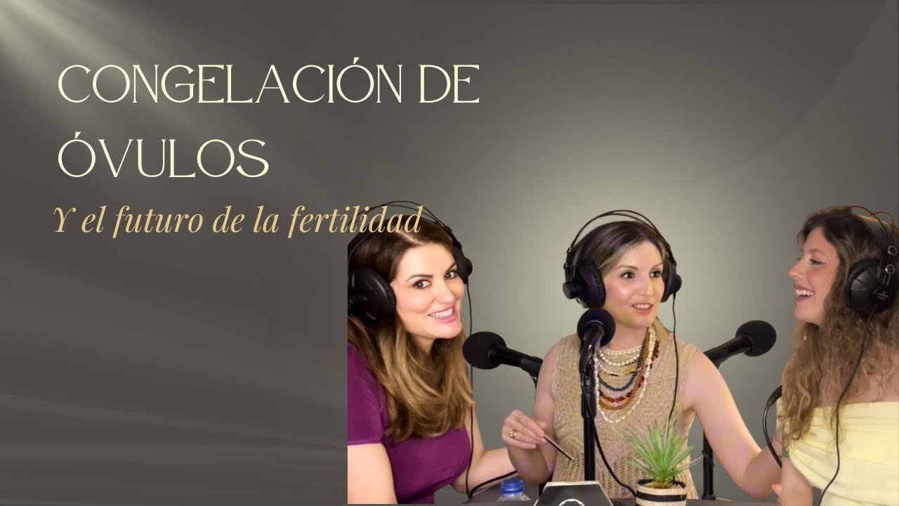 T.2. EP. 1.Congelación de Óvulos y el Futuro de la Fertilidad: Hablamos con la Dra. Martina Trabalón