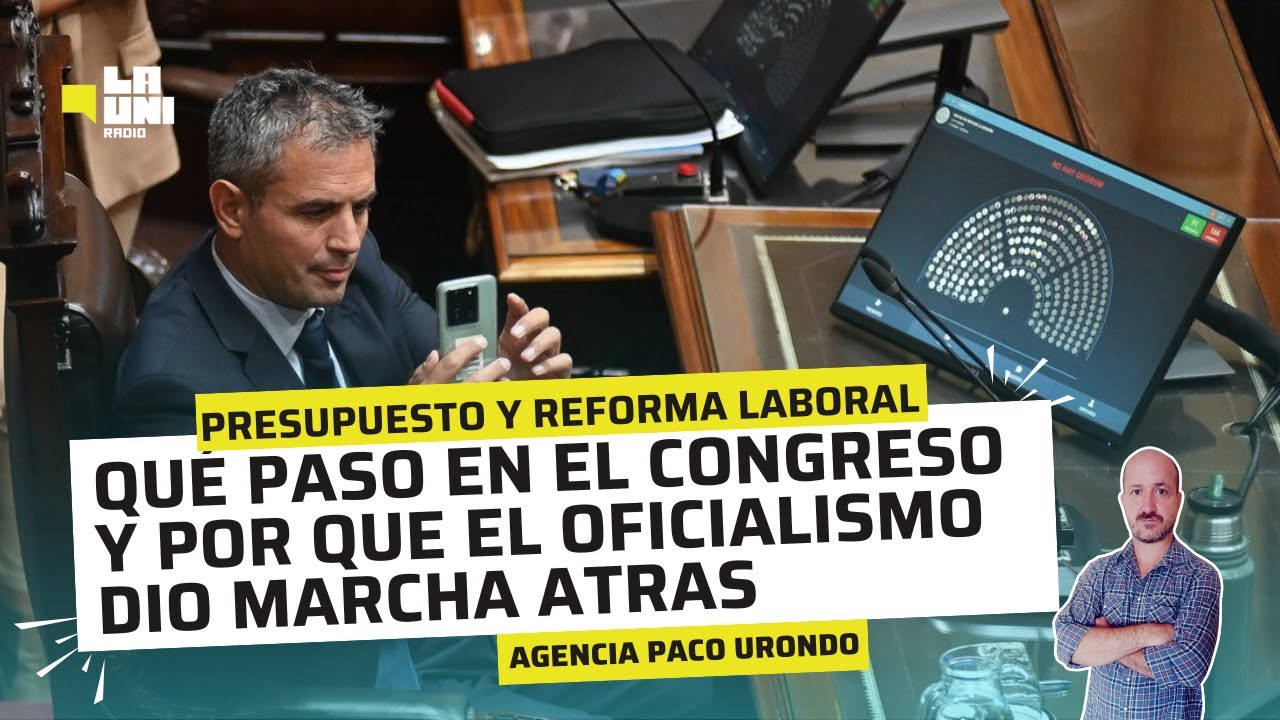 PRESUPUESTO Y REFORMA LABORAL: QUE PASO EN EL CONGRESO Y POR QUE EL OFICIALISMO DIO MARCHA ATRAS