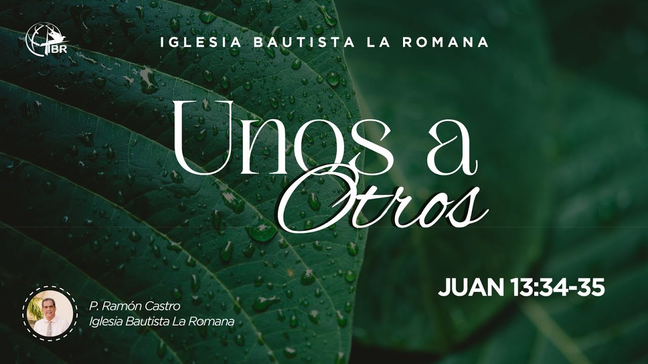 UNOS A OTROS | Pst  Ramón Castro | San Juan 13:34 y 35