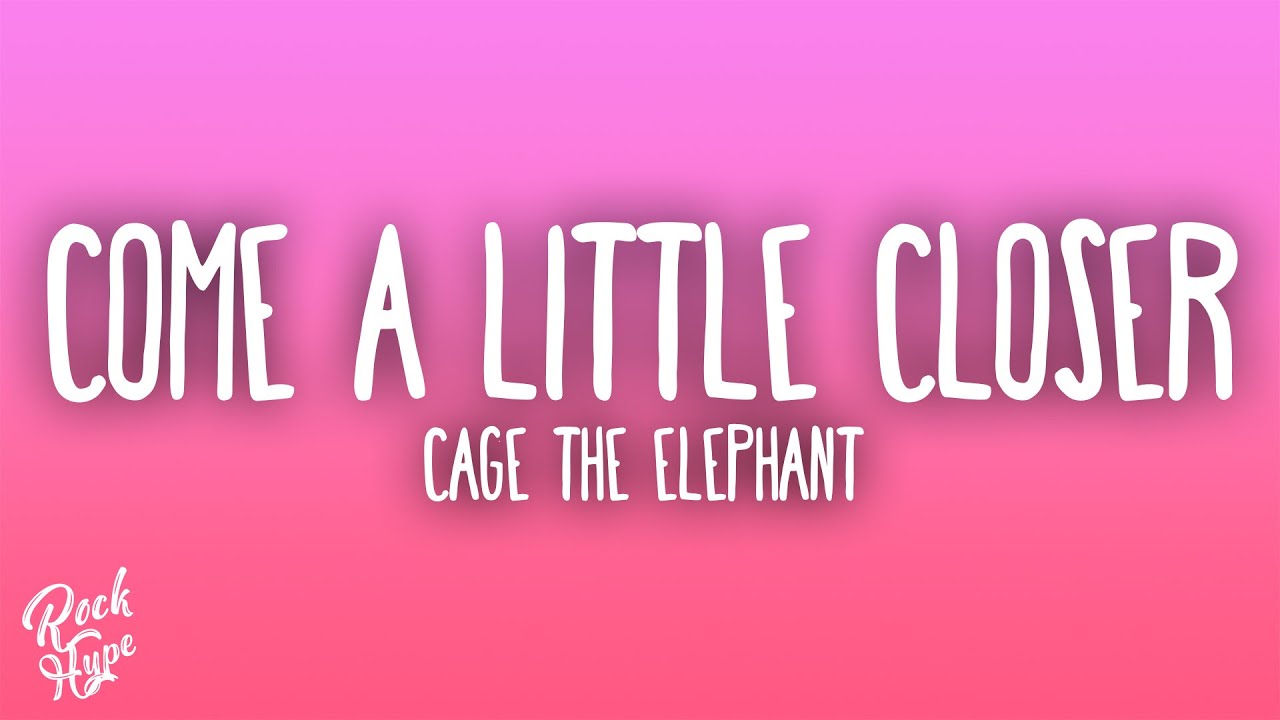 Cage The Elephant - Come a Little Closer