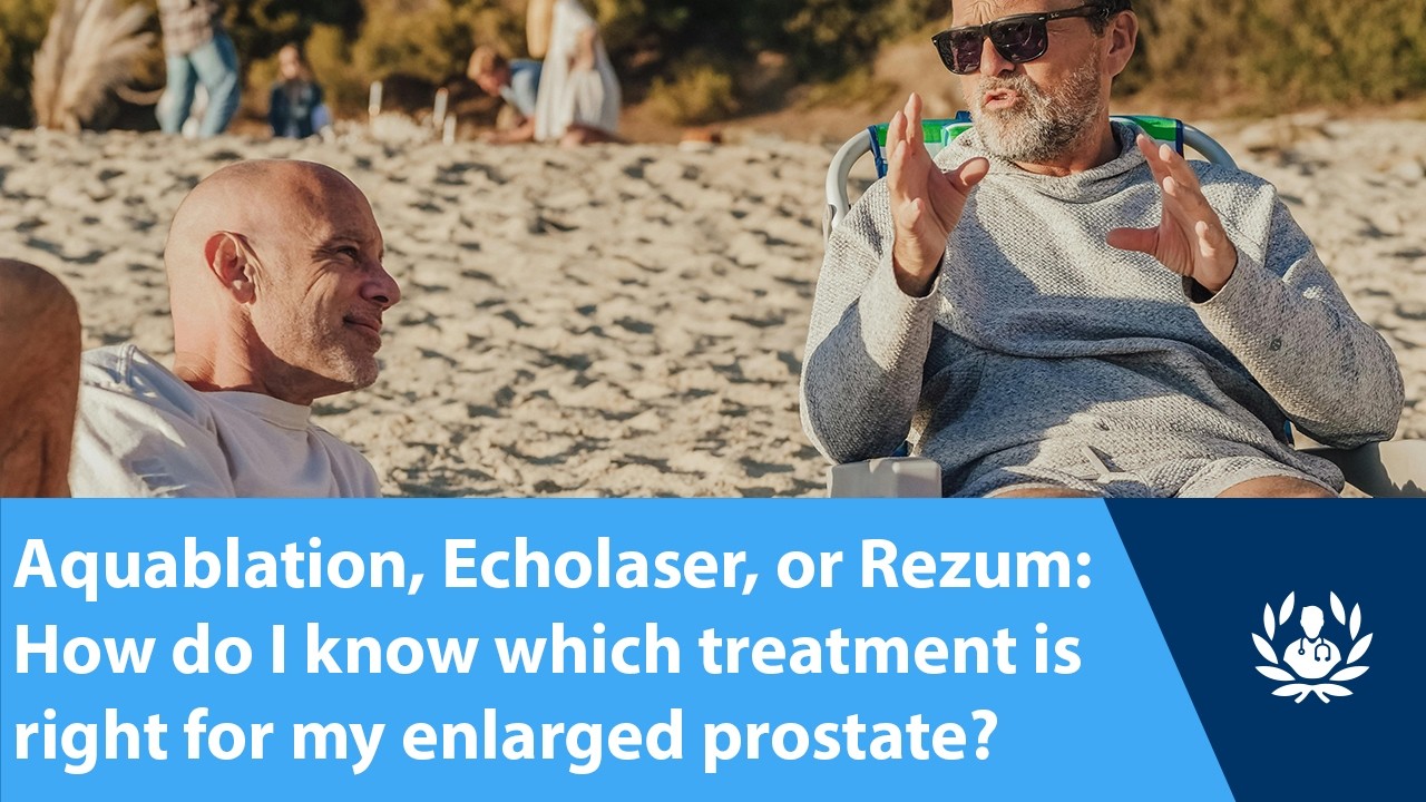 Aquablation, Echolaser, or Rezum: How do I know which treatment is right for my enlarged prostate?