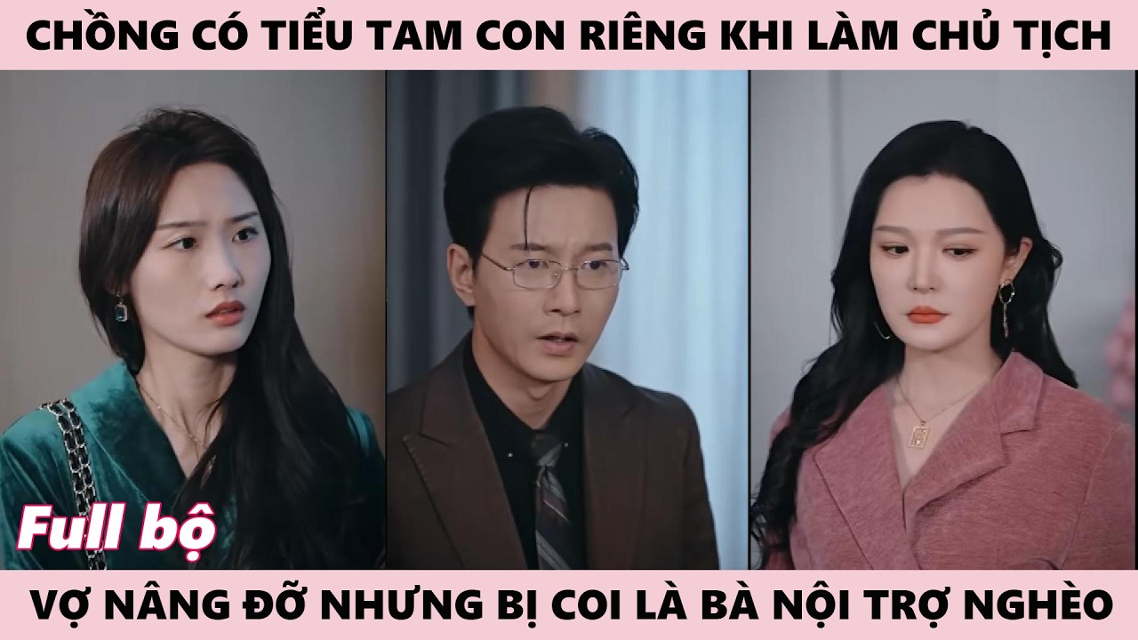 Chồng Có Tiểu Tam Và Con Riêng Khi Làm Chủ Tịch, Vợ Nâng Đỡ Nhưng Bị Coi Thường Là Bà Nội Trợ Nghèo