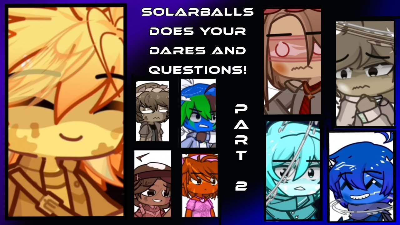Solarballs does your dares and questions! [part 2]