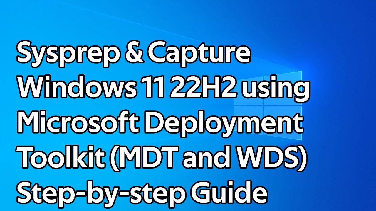 How to Sysprep and Capture Windows 11 22H2 using Microsoft Deployment Toolkit (MDT and WDS)