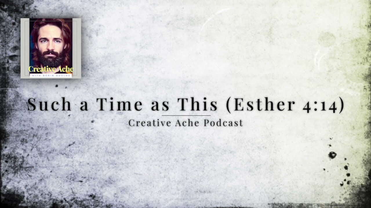 Such a Time as This (Esther 4:14 Series) | Creative Ache Podcast