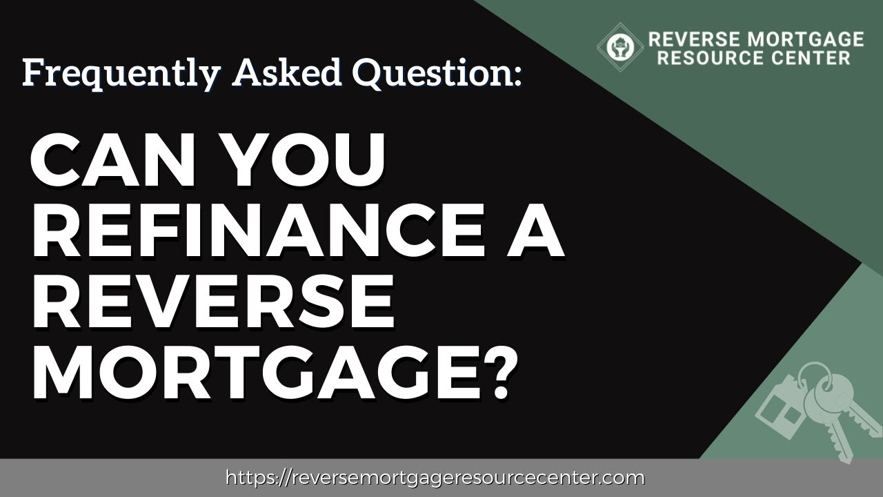 FAQ Can you refinance a reverse mortgage? | Reverse Mortgage Resource Center