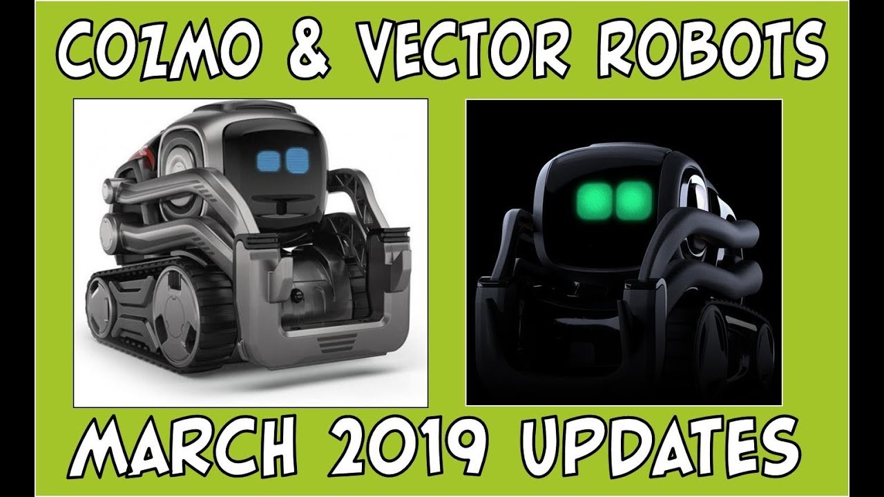 Cozmo & Vector Robots | March 2019 Updates