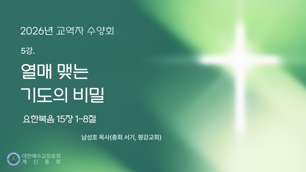 2026년 계신총회 교역자 수양회, 열매 맺는 기도의 비밀(요 15:1-8), 남성호 목사, 2월 25일, 수요일 새벽 5시