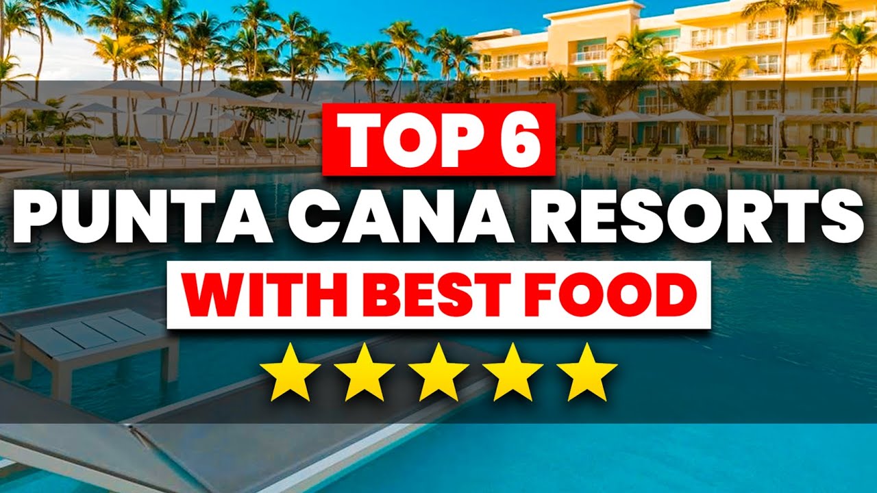 TOP 6 Punta Cana All-Inclusive Resorts With The BEST FOOD (2025)