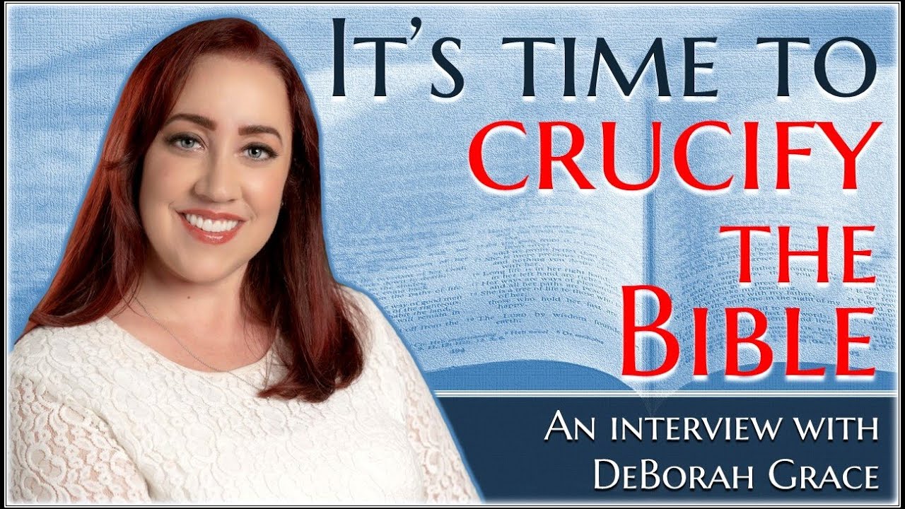 It's Time to Crucify the Bible - Deborah Grace