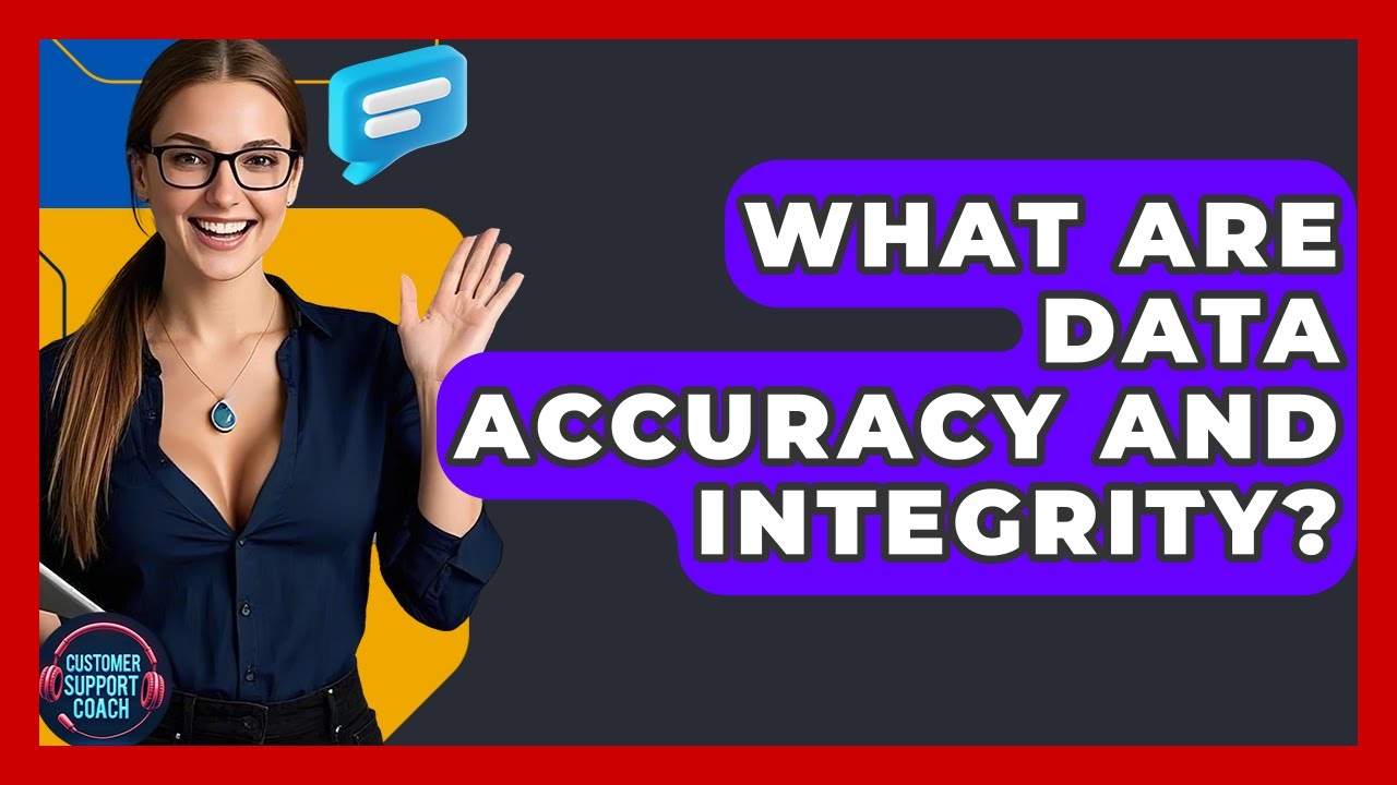 What Are Data Accuracy And Integrity? - Customer Support Coach