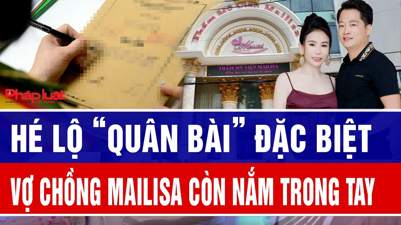 Hé lộ “quân bài” đặc biệt vợ chồng Mailisa còn nắm trong tay