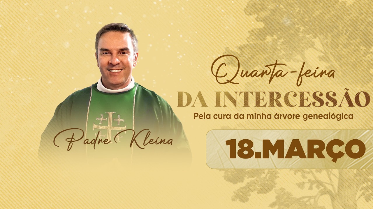 Quarta-feira da Intercessão com Padre Kleina | 18/03/26