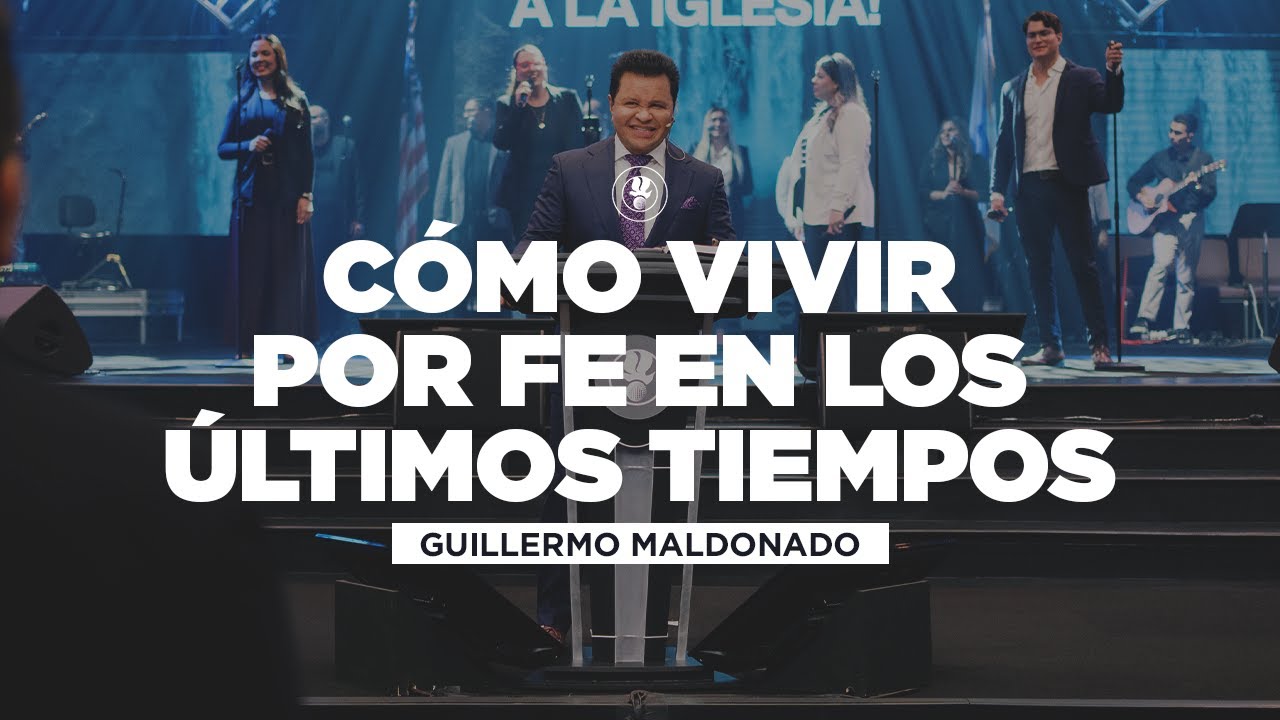 Cómo Vivir Por Fe en los Últimos Tiempos | Guillermo Maldonado