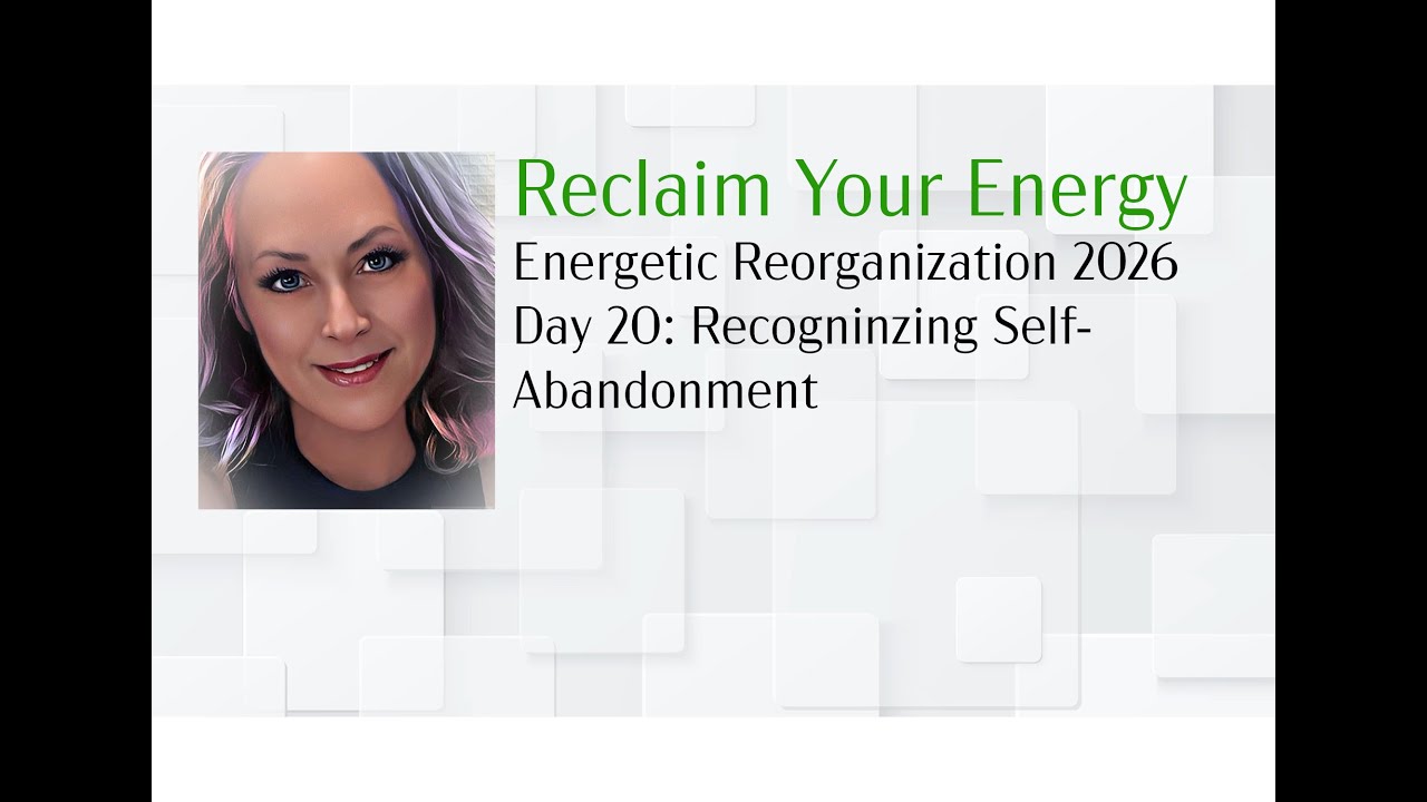 Energetic Reorganization 2026 - Day 20: Recognizing Self-Abandonment