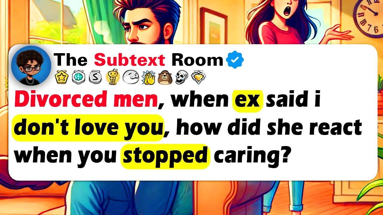 DIVORCED MEN, When Ex Said I DON'T LOVE YOU, How Did She React When You STOPPED Caring?