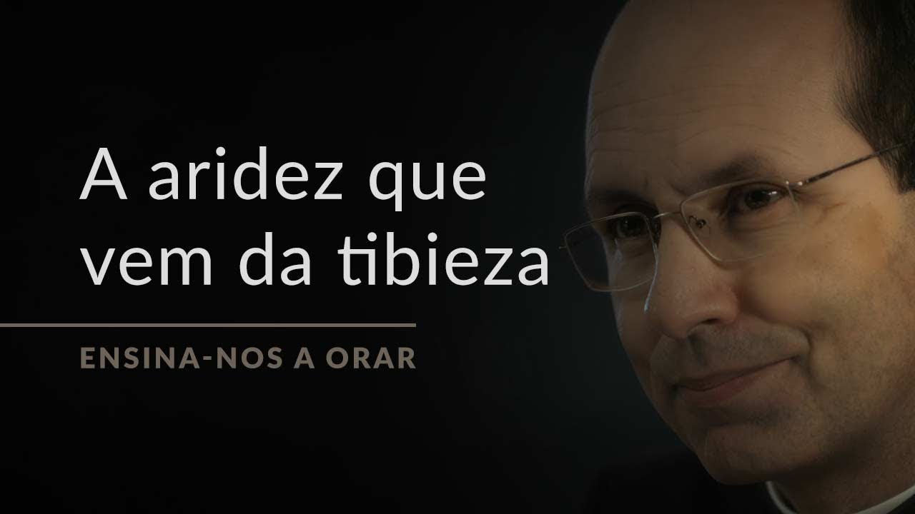 A aridez que vem da tibieza (Ensinar-nos a Orar, #18)