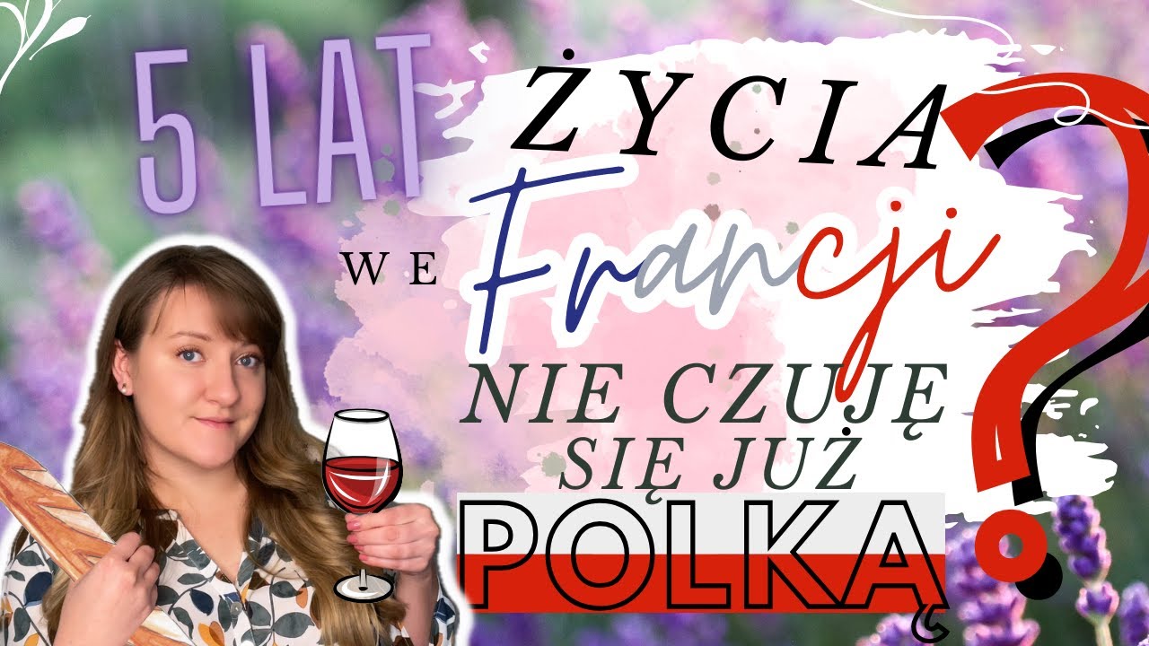 5 LAT ZYCIA WE FRANCJI  CZY STALAM SIE FRANCUZKA?