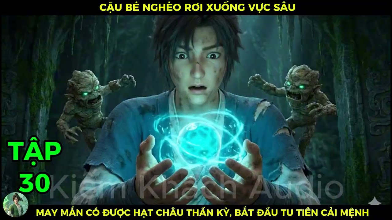 Full Bộ 30 Cậu Bé Nghèo Rớt Xuống Vực Sâu, May Mắn Có Được Hạt Châu Thần Kỳ Bắt Đầu Tu Tiên Cải Mệnh