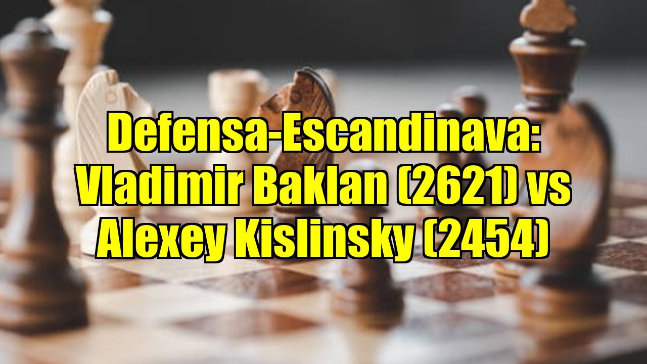 Defensa-Escandinava: Vladimir Baklan (2621) vs Alexey Kislinsky (2454)