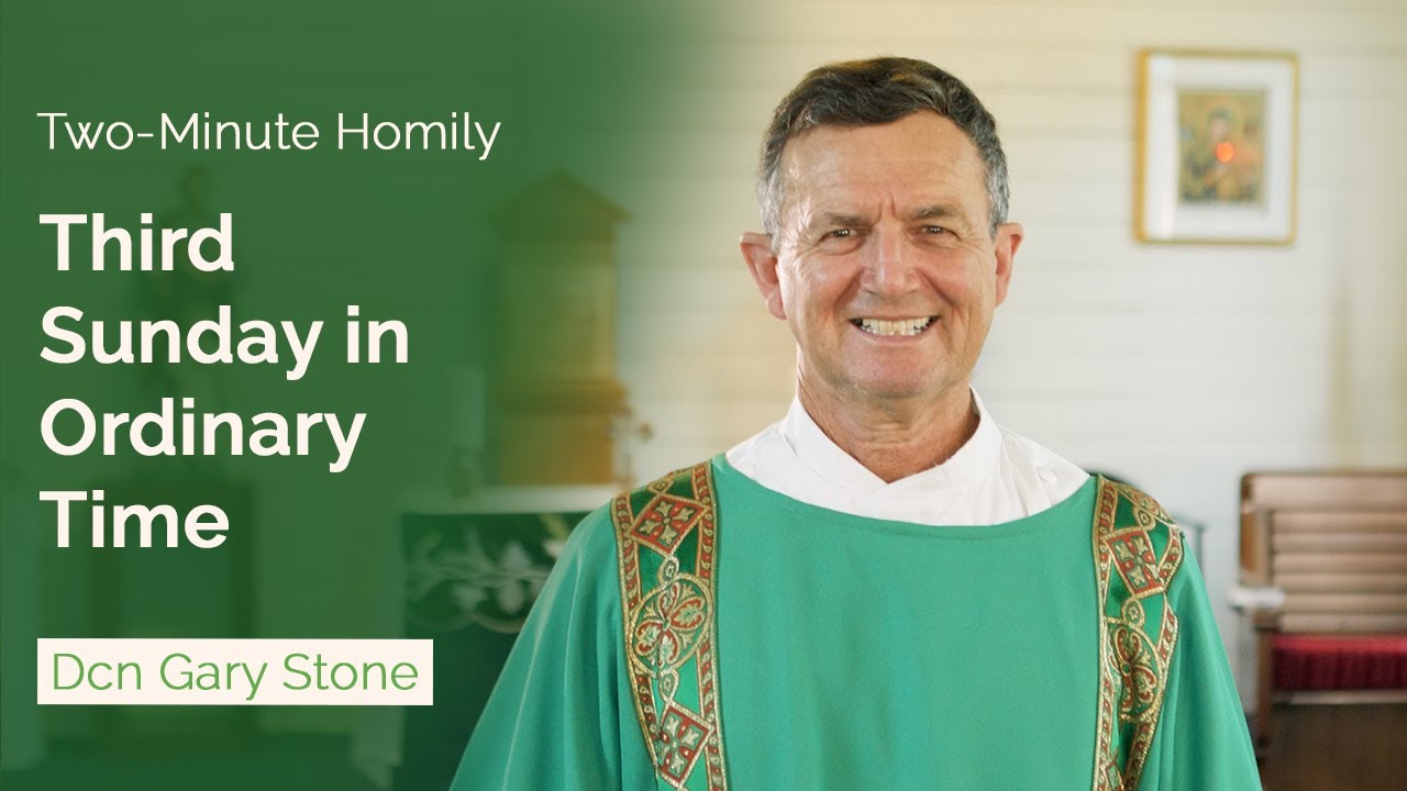 Third Sunday in Ordinary Time - Two-Minute Homily: Dcn Gary Stone