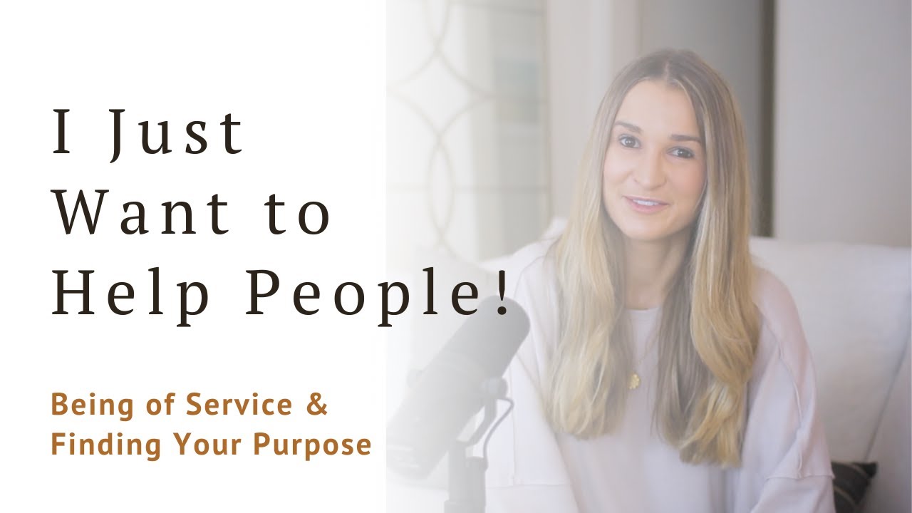&ldquo;I Just Want to Help People!&rdquo; Being of Service & Finding Your Purpose