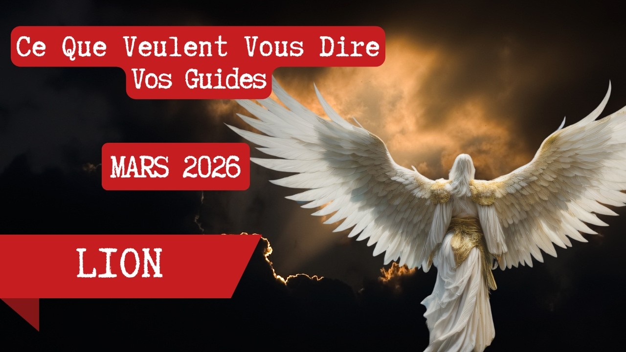 ♌LION 👼 Ce Que Veulent Vous Dire Vos Guides MARS 2026