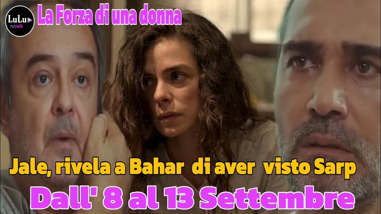 La Forza di una donna Anticipazioni dal 8 al 13 Settembre ✅Bahar decide di indagare su Sarp  per sco