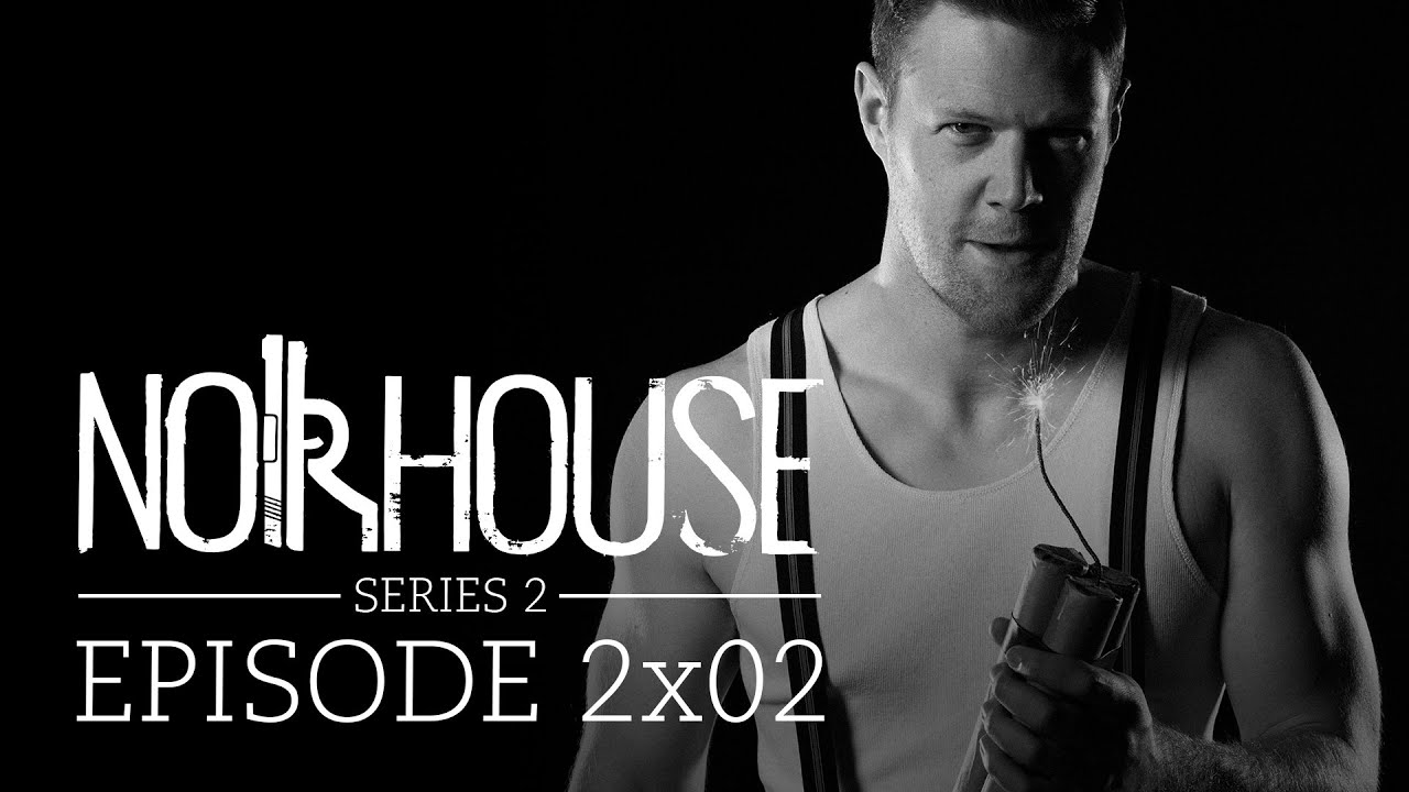 Noirhouse - Episode 2x02 - Kaboom