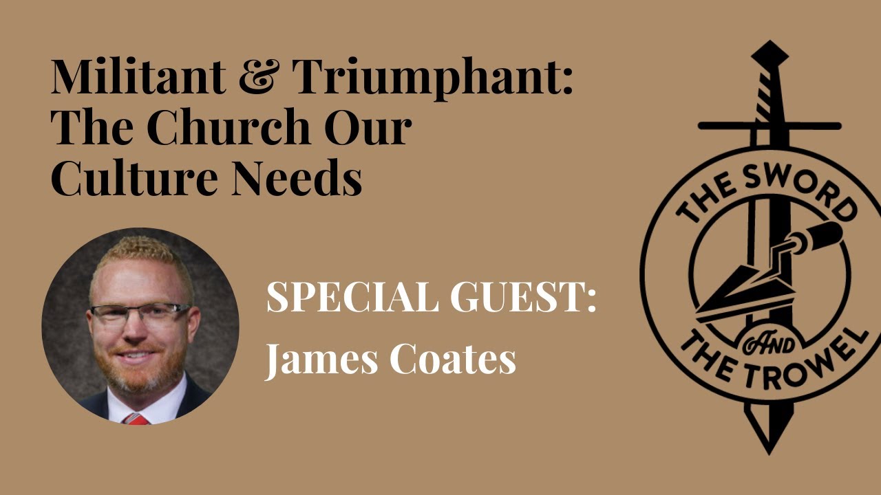 TS&TT: James Coates | Militant & Triumphant: The Church Our Culture Needs