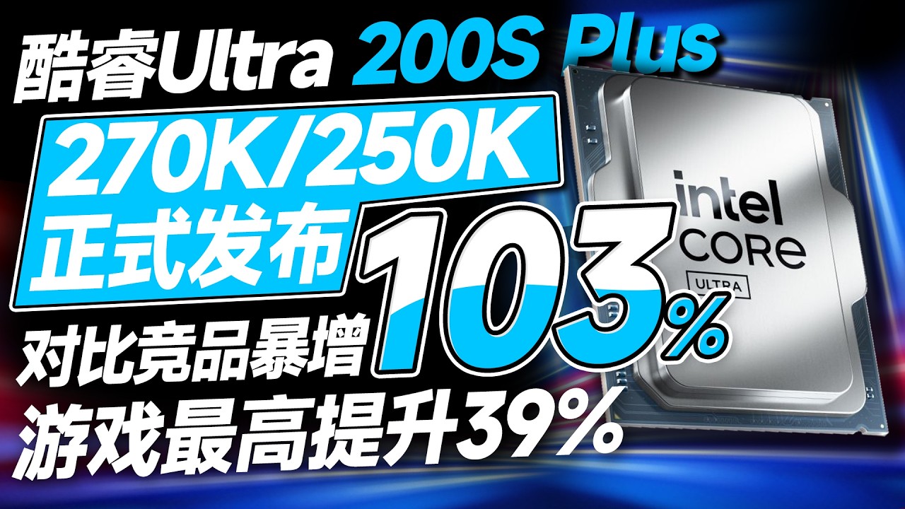 性能再破巅峰！英特尔酷睿Ultra 200S Plus正式发布：270K/250K游戏最高提升39%，但对比竞品暴增103%！