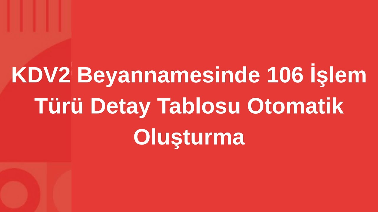 KDV2 Beyannamesi 106 işlem t&uuml;r&uuml; ekler b&ouml;l&uuml;m&uuml;ndeki detay tablonun otomatik oluşturulması sağlandı