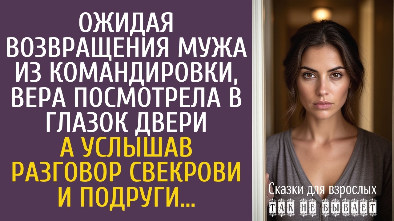 Ожидая возвращения мужа из командировки, посмотрела в глазок&hellip; А услышав разговор свекрови и подруги&hellip;
