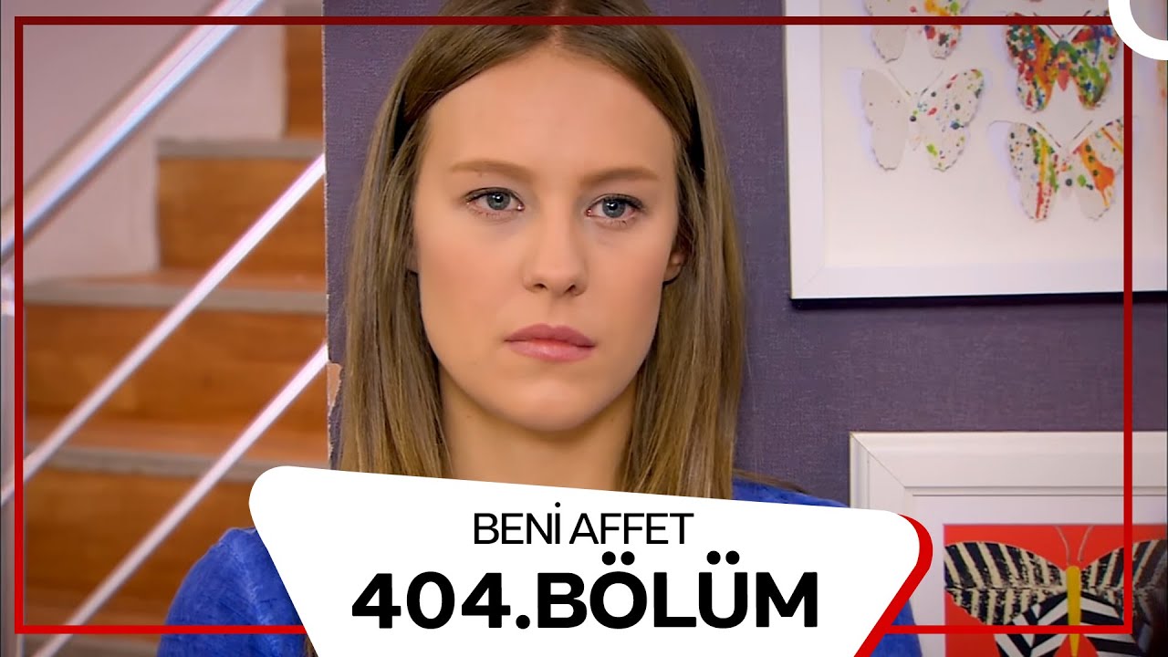 Beni Affet 404. Bölüm