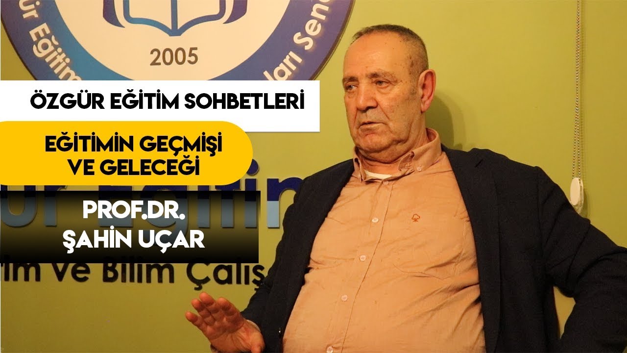 Prof.Dr. Şahin U&Ccedil;AR I Eğitimin Ge&ccedil;mişi ve Geleceği I &Ouml;zg&uuml;r Eğitim Sohbetleri