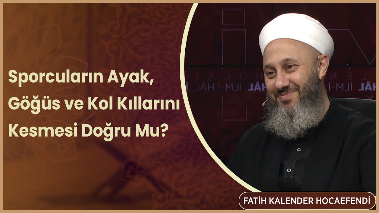 Sporcuların Ayak, Göğüs ve Kol Kıllarını Kesmesi Doğru Mu   Fatih Kalender Hocaefendi