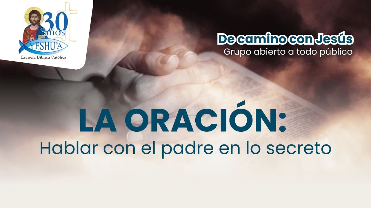 La oración: Hablar con el padre en lo secreto- Grupo de camino con Jesús