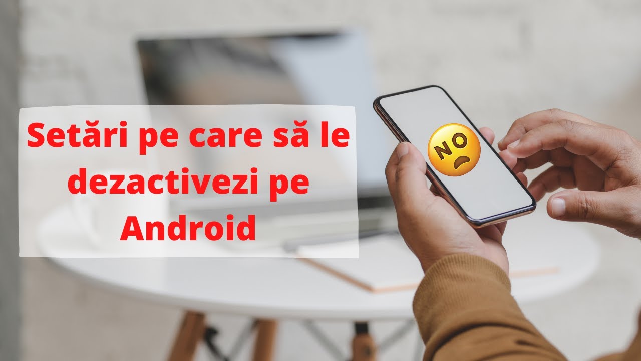 4 setări pe care să le dezactivezi pe Android