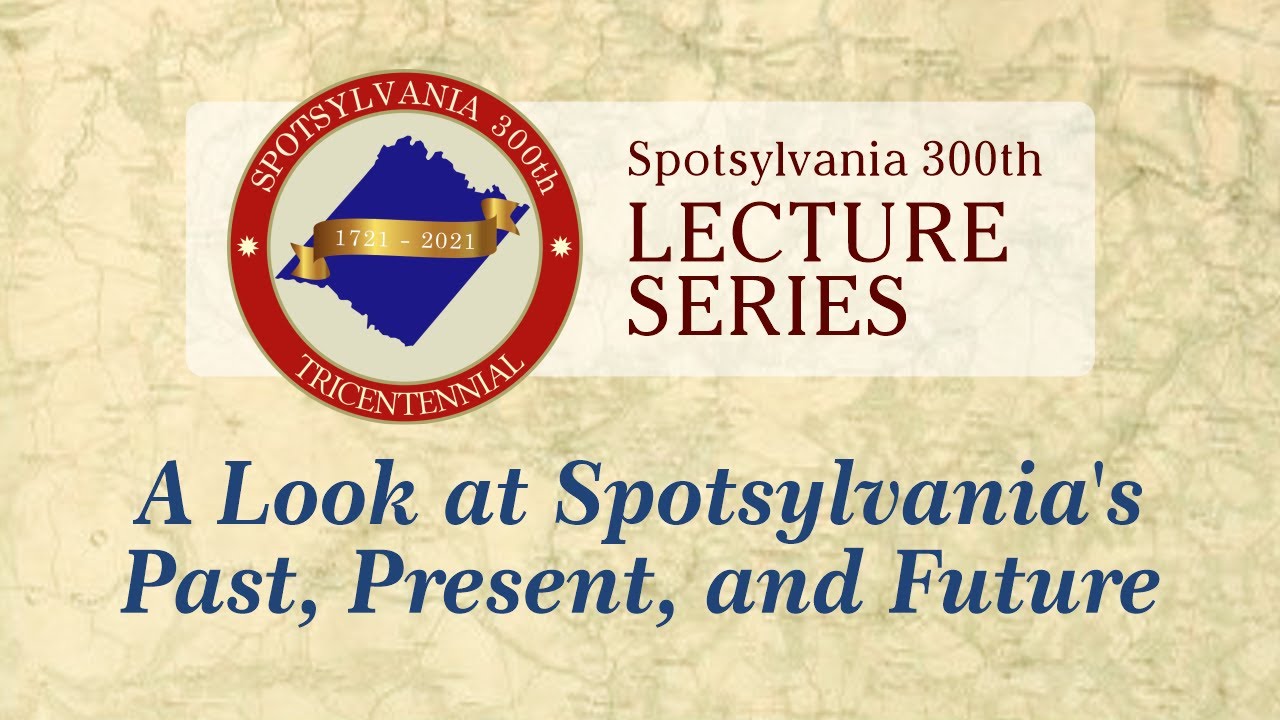 Spotsylvania 300th Lecture Series: A Look at Spotsylvania's Past, Present, and Future