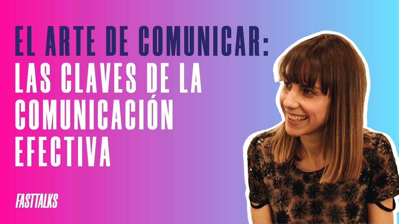 El Arte de Comunicar: Las claves de la comunicación Efectiva - #FastTalks