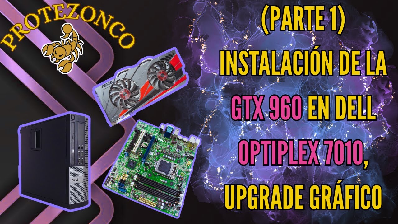 (Parte  1) Instalación de la GTX 960 en Dell OptiPlex 7010, Upgrade gráfico