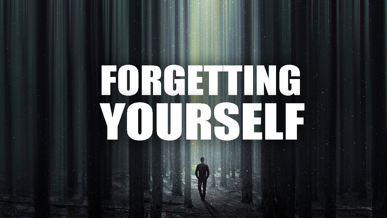 WHEN YOU FORGET YOURSELF