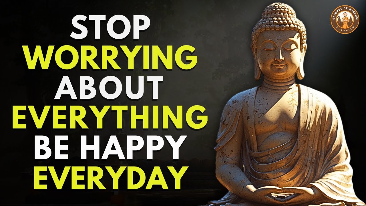 Stop Worrying About Everything &ndash; Be Happy Every Day | Buddhism Wisdom in English