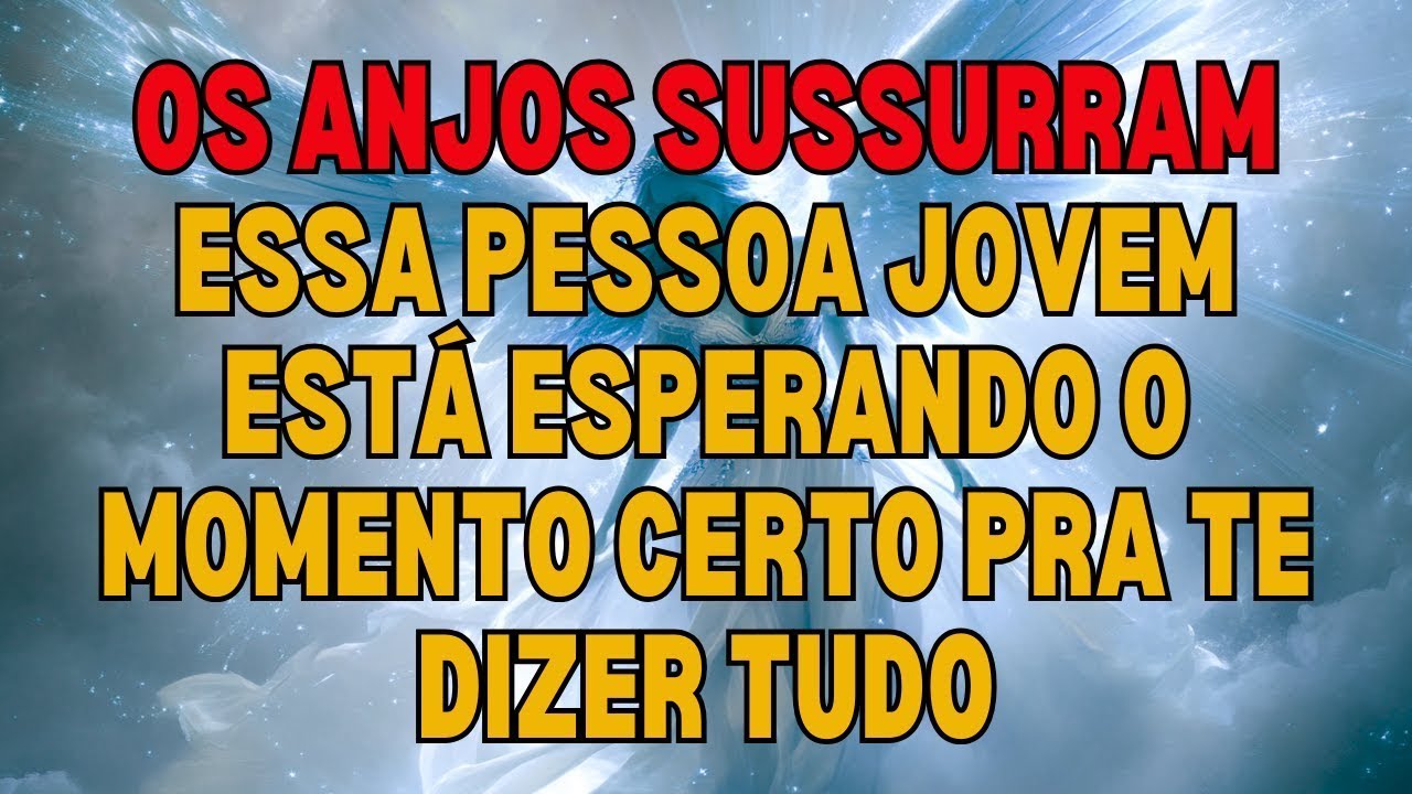 💞 Os Anjos Sussurram: Essa Pessoa Jovem Está ESPERANDO O MOMENTO CERTO PRA TE DIZER TUDO
