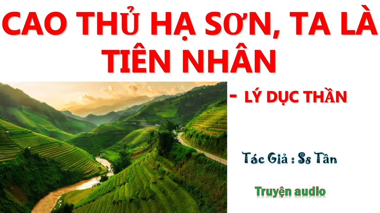Tập 120 - Cao Thủ Hạ Sơn, Ta Là Tiên Nhân - Lý Dục Thần, Tác giả: Ss Tần, Truyện audio.