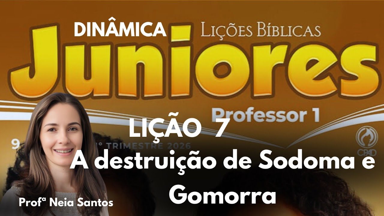 EBD - Lição  7  Juniores / A destruição de Sodoma e Gomorra  / EBD 1 Trimestre 2026 