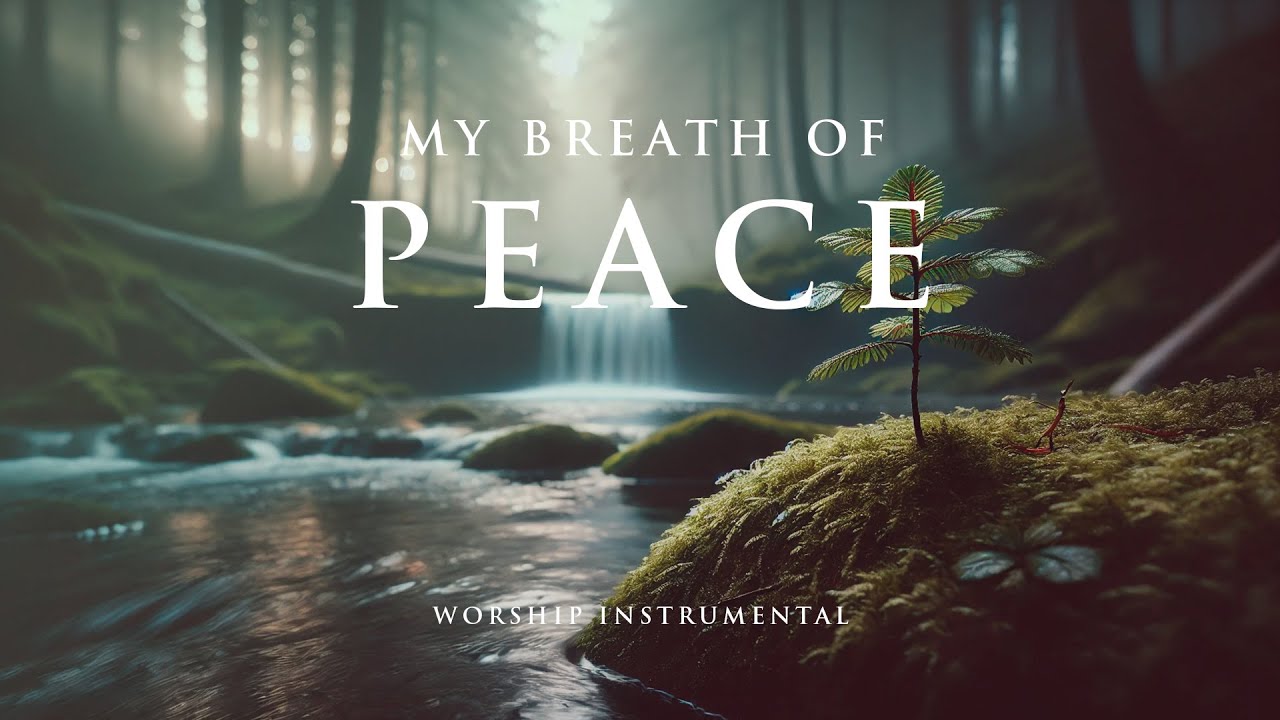 MY BREATH OF PEACE - Soaking Worship Instrumental - Prayer, Devotional and Bible Study
